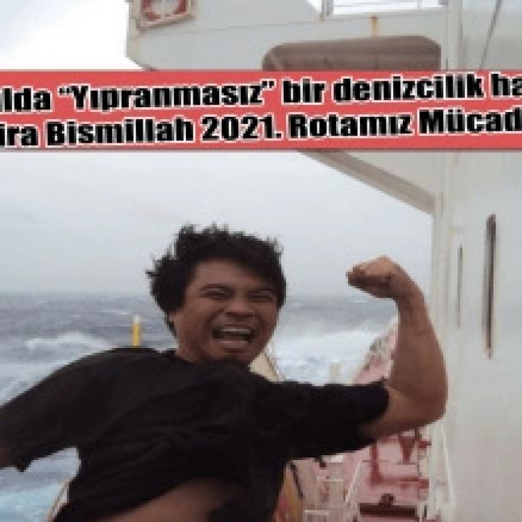 BİLDİRİ: Yeni Yılda "Yıpranmasız" bir denizcilik hayaliyle… VİRA BİSMİLLAH 2021, ROTAMIZ MÜCADELE!